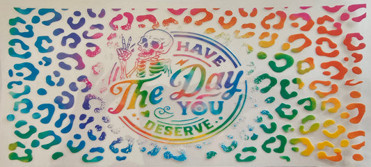 Have the day you deserve rainbow leopard